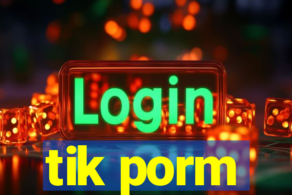 tik porm